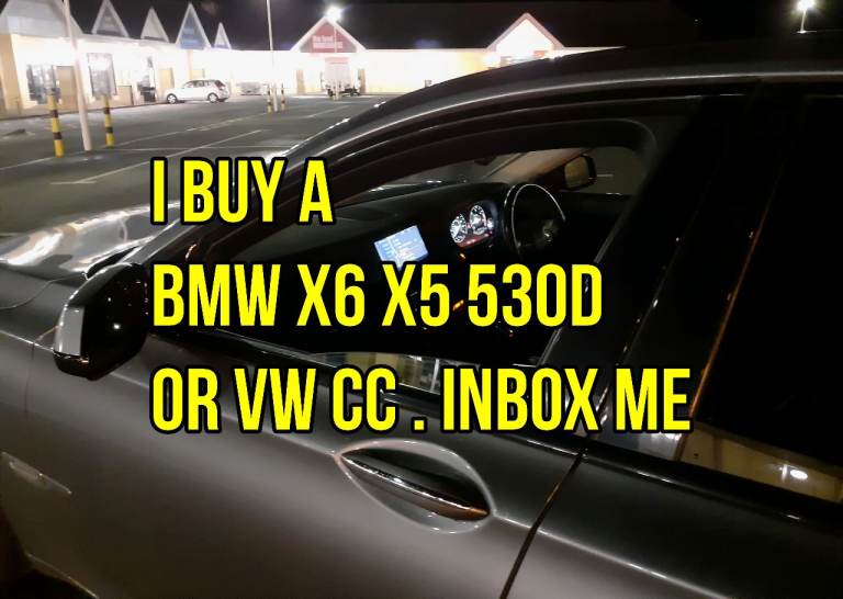 WANTED a BMW X6 X5 M40d M50d or 530d M Sport or VW CC DSG . Inbox me .
