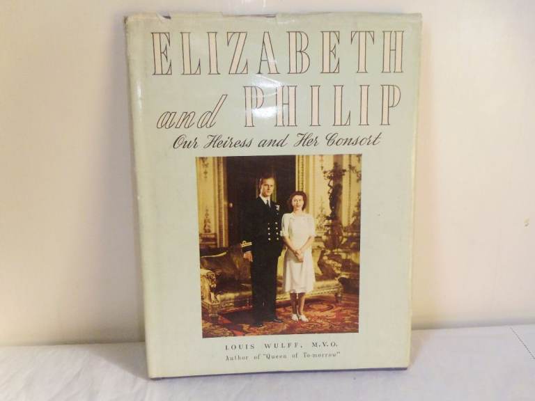 ROYAL FAMILY BOOK 'ELIZABETH & PHILIP,OUR HEIRESS & HER CONSORT' BY LOUIS WULFF  1947.