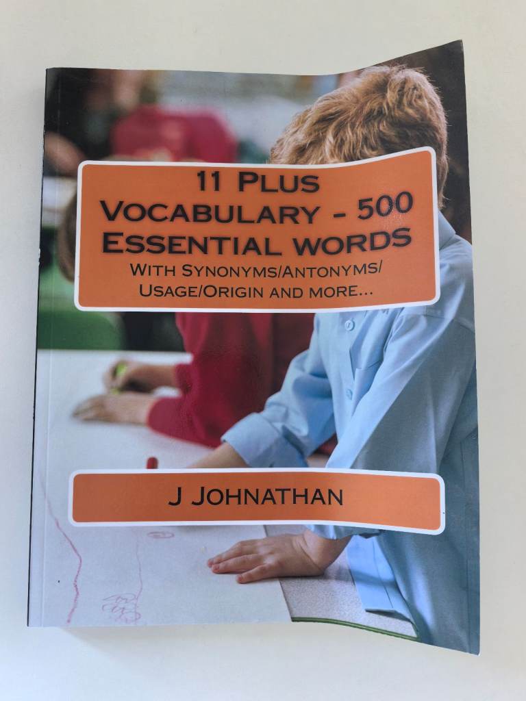 11 Plus Vocabulary – 500 Essential Words by J Johnathan | Synonyms, Antonyms, Usage & Origins