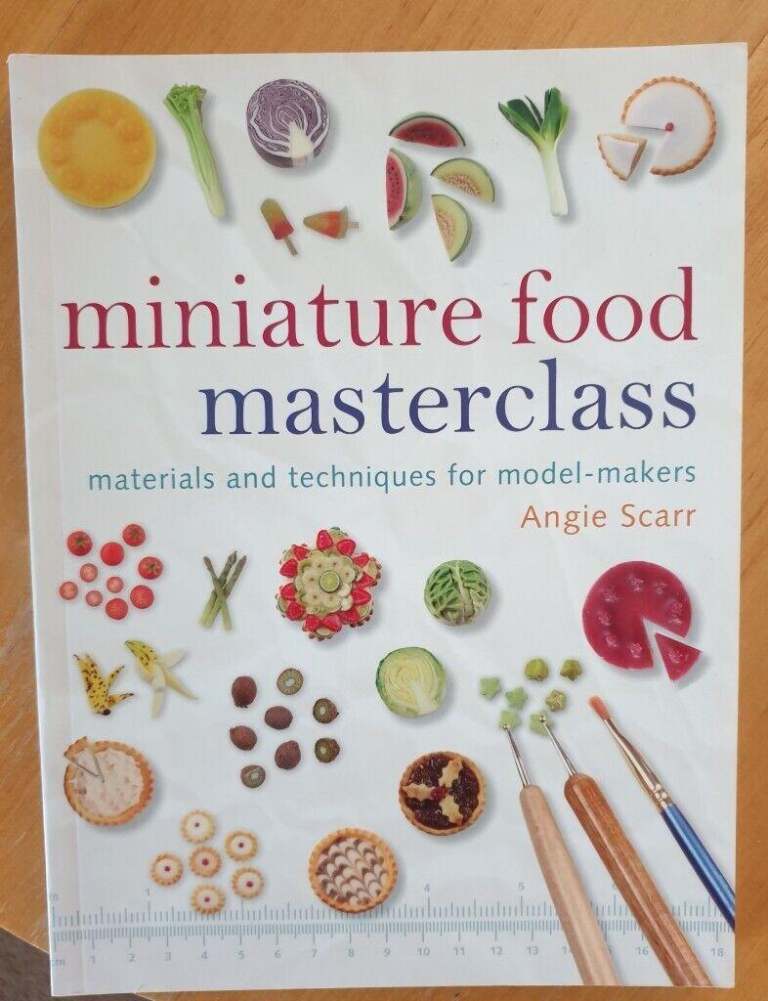 Angie Scarr Miniature food masterclass. Materials and techniques for model-makers.