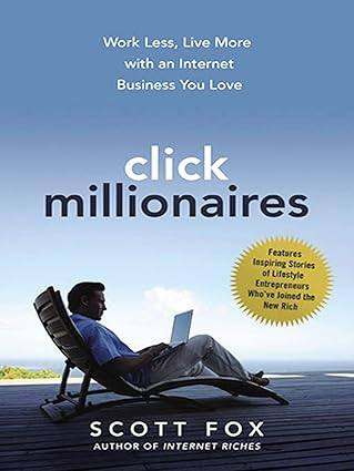 "Click Millionaires: Work Less, Live More with an Internet Business You Love" by Scott Fox 