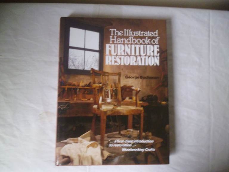THE ILLUSTRATED HANDBOOK OF FURNITURE RESTORATION BY GEORGE BUCHANAN