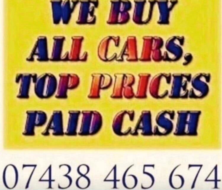 WE BUY ANY CAR IN ANY CONDITION CASH Call as now and we can offer YOU top price 100- 30.000£5S