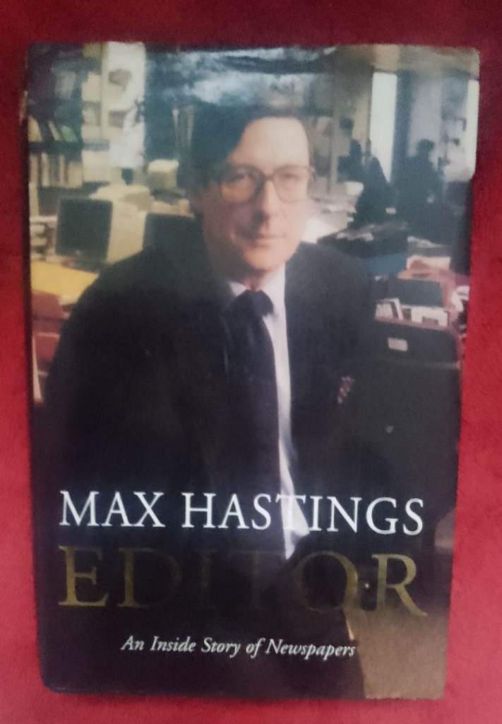Max Hastings Editor - An inside story of newspapers