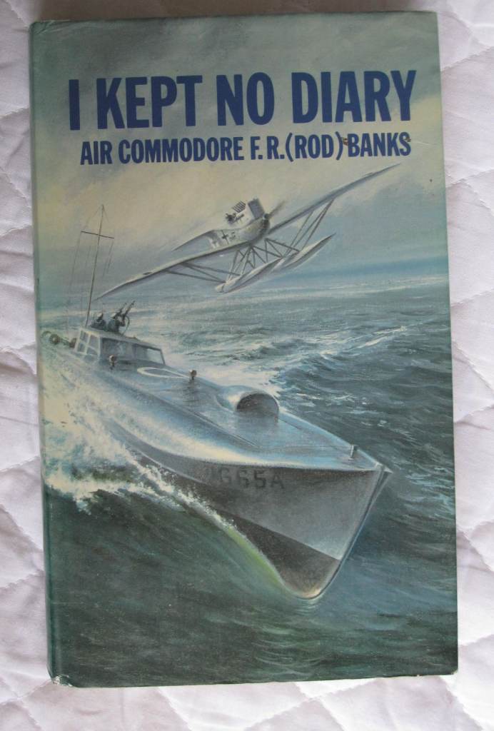 I KEPT NO DIARY BY AIR COMMODORE F.R.(ROD) BANKS aviation history book