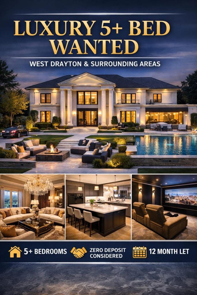 LUXURY 5+ BED REQUIRED – WEST DRAYTON / SURROUNDIN